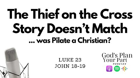 Luke 23, John 18-19 | A Closer Look at Pilate, The Thief on the Cross and Bible Contradictions