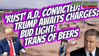 'RUST' A.D. Convicted; Trumps Awaits Charges; Bud Light: Trans of Beers
