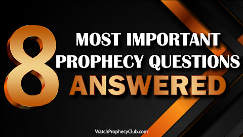 Eight Most Important Prophecy Questions Answered 11/11/2021