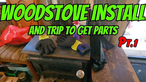 Woodstove Install And Trip To Get Parts Pt.1