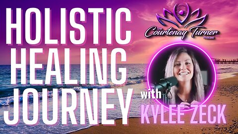 Ep. 322: Holistic Healing Journey w/ Kylee Zeck | The Courtenay Turner Podcast