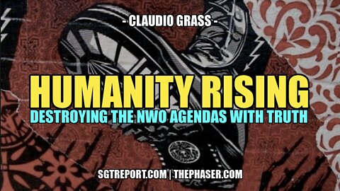 HUMANITY RISING: DESTROYING THE NWO WITH TRUTH - Claudio Grass