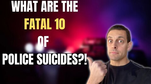 The Fatal 10! Why police suicides? [A leading killer of police officers!]