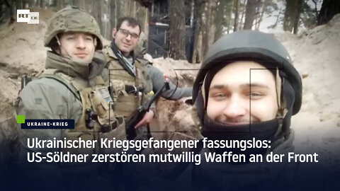 Ukrainischer Kriegsgefangener fassungslos: US-Söldner zerstören mutwillig Waffen an der Front