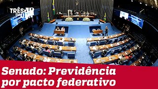 Senado atrela aprovação de reforma da Previdência à pacto federativo