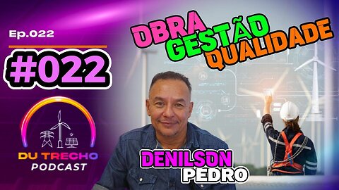 Ep.022 Denilson Pedro - Obra, Gestão e Qualidade #foryou #WIND #solar #SIN #ONS #eolica