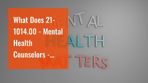 What Does 21-1014.00 - Mental Health Counselors - O*NET Mean?