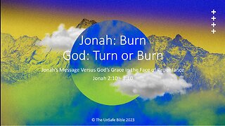 Jonah 2:10 - 3:10 Jonah: Burn God: Turn or Burn