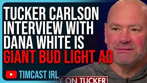 TUCKER CARLSON INTERVIEW WITH DANA WHITE IS GIANT BUD LIGHT AD, THE UFC SOLD OUT, CREW DEBATES