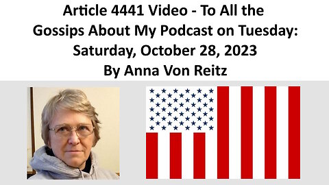 Article 4441 Video - To All the Gossips About My Podcast on Tuesday: By Anna Von Reitz