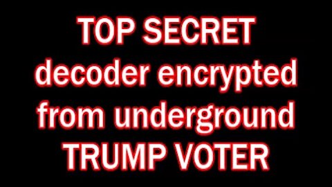 TOP SECRET decoder encrypted from underground TRUMP VOTER