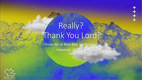 Habakkuk 1:12 - 2:4 Really? Thank You Lord?