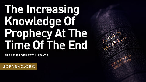 The Increasing Knowledge Of Prophecy At The Time Of The End - Prophecy Update 08/04/24 - J.D. Farag