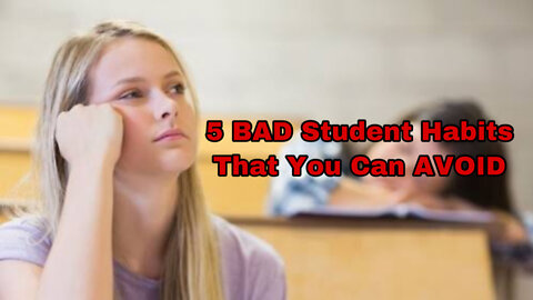5 BAD Student Habits That You’ll Need To Avoid Immediately.