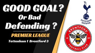 Tottenham 1 Brentford 3 analysis: Good Goal or Bad Defending?