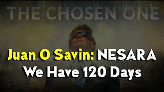 Juan O Savin The Chosen One: NESARA - We Have 120 Days