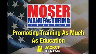 Moser On Manufacturing - Promoting Training As Much As Education