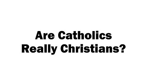 Are Catholics really Christians? (Watch this video to help you come to a conclusion)