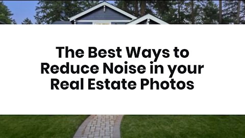 The Best Ways to Reduce Noise in your Real Estate Photos