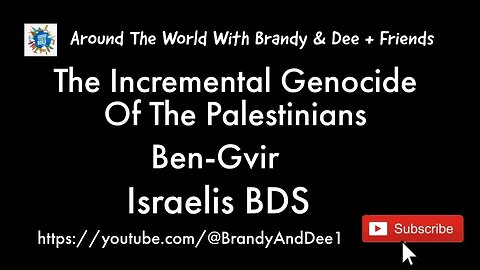 Incremental Genocide Of Palestinians, Ben-Gvir, Israeli BDS & more