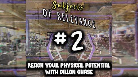 Reach Your Physical Potential With Dillon Chase (Subject's Of Relevance #2)