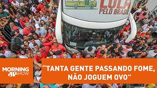 Lula: “tanta gente passando fome, não joguem ovo”