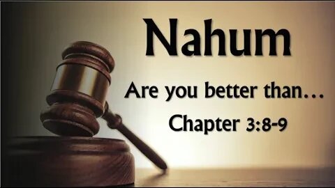 Nahum 3:8-9 Are You Better Than...