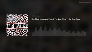 The Most Important Part of Praying - Part 1 - Dr. Stan Ponz