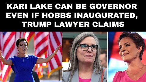 Kari Lake Can Be Governor Even if Hobbs Inaugurated,