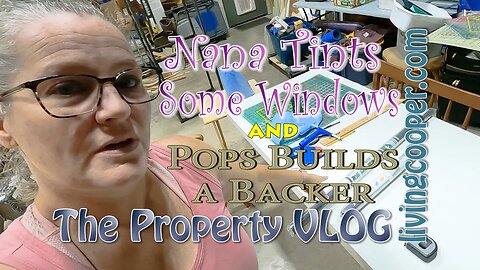 Living Cooper - Property VLOG - Nana Tints Some Windows and Pops Builds a Backer