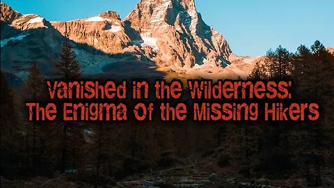 Vanished in the Wilderness: The Enigma of the Missing Hikers