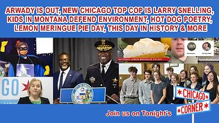 Arwady is Out, Chicago Top Cop Is Snelling, Montana Kids vs Environment, Lemon Meringue Pie & More