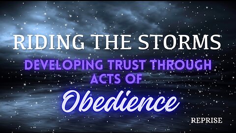 Reprise: Riding the Storms- Developing Trust Through Acts of Obedience