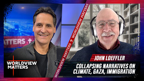 John Loeffler: Collapsing Narratives On Climate, Gaza, Immigration Worldview Matters