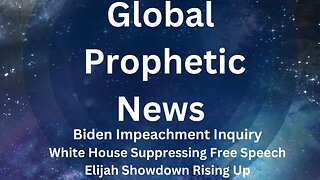 Global Prophetic News: Biden Impeachment Inquiry, Suppressing Free Speech, Elijah Showdown Rising Up