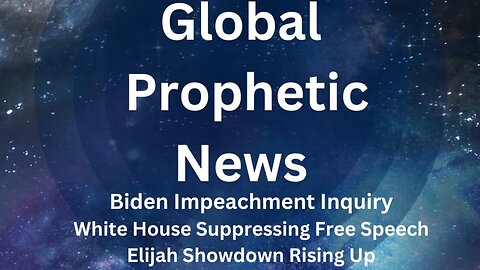 Global Prophetic News: Biden Impeachment Inquiry, Suppressing Free Speech, Elijah Showdown Rising Up