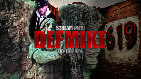 08.13.24 THE DEFMIKE STREAM #619