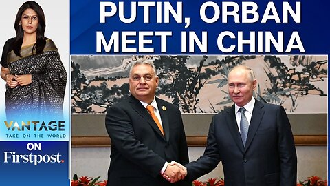 Hungary's Viktor Orban Meets Russian President Vladimir Putin in China | Vantage with Palki Sharma