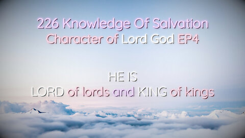 226 Knowledge Of Salvation - Character of Lord God EP4 - He is Lord of lords and King of kings