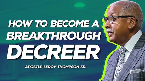 How To Become A Breakthrough Decreer | Apostle Leroy Thompson Sr.