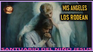 MIS ANGELES LOS RODEAN - MENSAJE DE JESUCRISTO REY A SANTUARIO DEL NIÑO JESUS