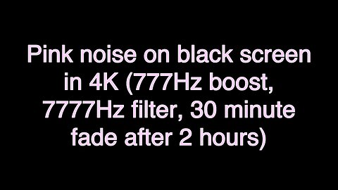 Pink noise on black screen in 4K (777Hz boost, 7777Hz filter, 30 minute fade after 2 hours)