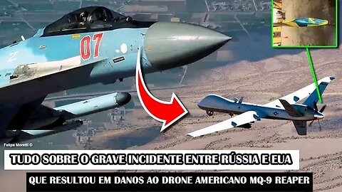 Tudo Sobre O Grave Incidente Entre Rússia E EUA Que Resultou Em Danos Ao Drone Americano MQ-9 Reaper