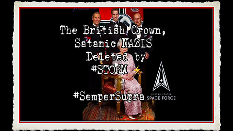 DECLASSIFIED U.S. 🇺🇸Mil. Op. #STORM Deleted the Satanic British 🇬🇧NAZI Crown