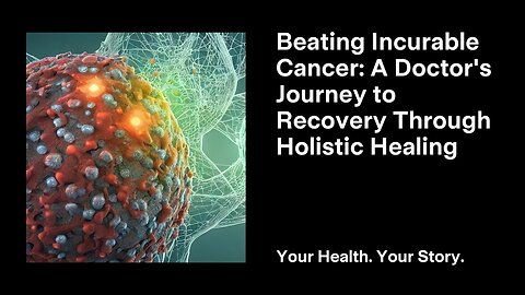 Beating Incurable Cancer: A Doctor's Journey to Recovery Through Holistic Healing