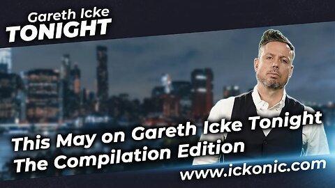 This May on Gareth Icke Tonight: The Compilation Edition