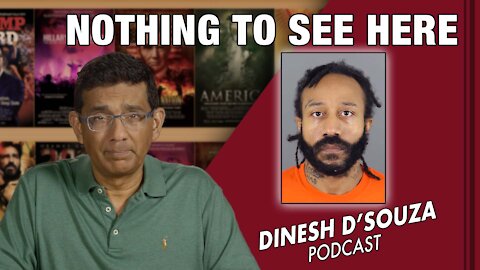 NOTHING TO SEE HERE Dinesh D’Souza Podcast Ep228