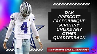 Dallas Cowboys QB Dak Prescott Faces 'Unique Scrutiny' Unlike Any Other Quarterback
