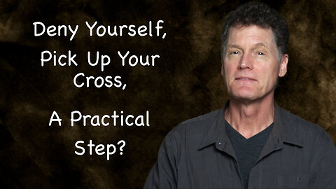 Deny Yourself, Pick Up Your Cross... A Practical Step?