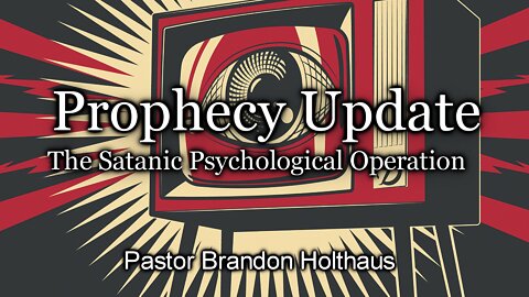 Prophecy Update: The Satanic Psychological Operation